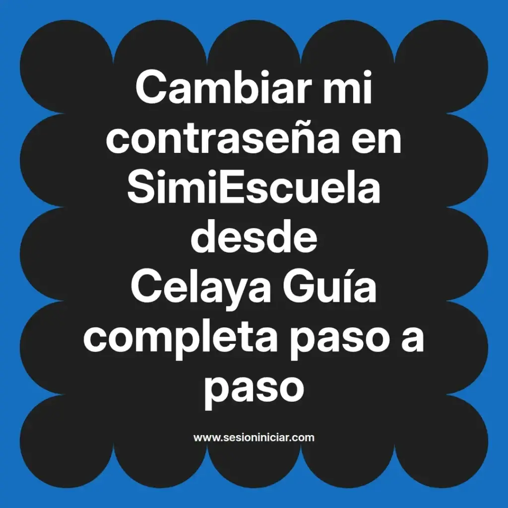 Cambiar mi contraseña en SimiEscuela desde Celaya Guía completa paso a paso