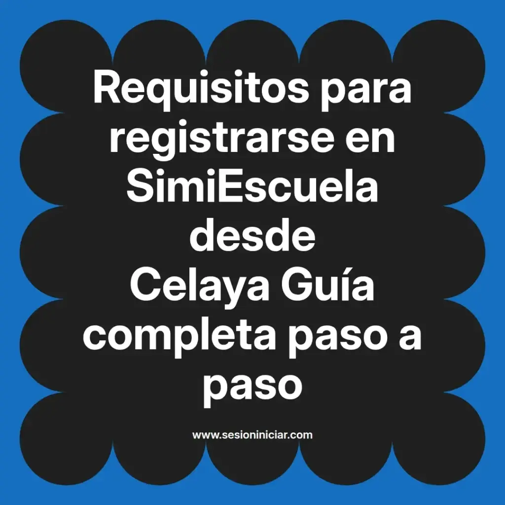 Requisitos para registrarse en SimiEscuela desde Celaya Guía completa paso a paso