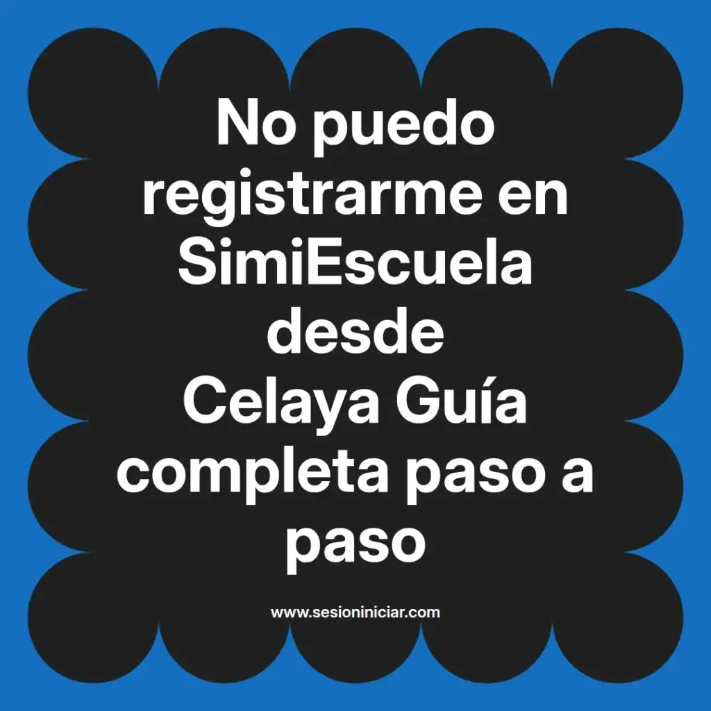 No puedo registrarme en SimiEscuela desde Celaya Guía completa paso a paso