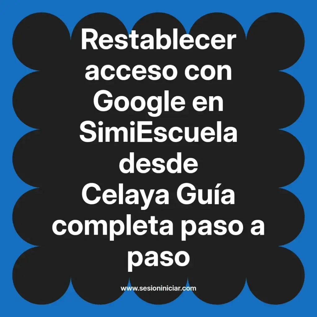 Restablecer acceso con Google en SimiEscuela desde Celaya Guía completa paso a paso
