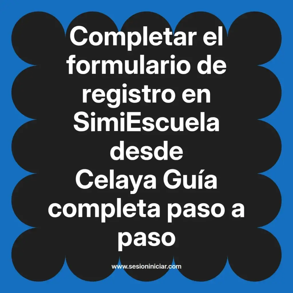 Completar el formulario de registro en SimiEscuela desde Celaya Guía completa paso a paso