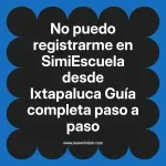 No puedo registrarme en SimiEscuela: Guía paso a paso desde Ixtapaluca