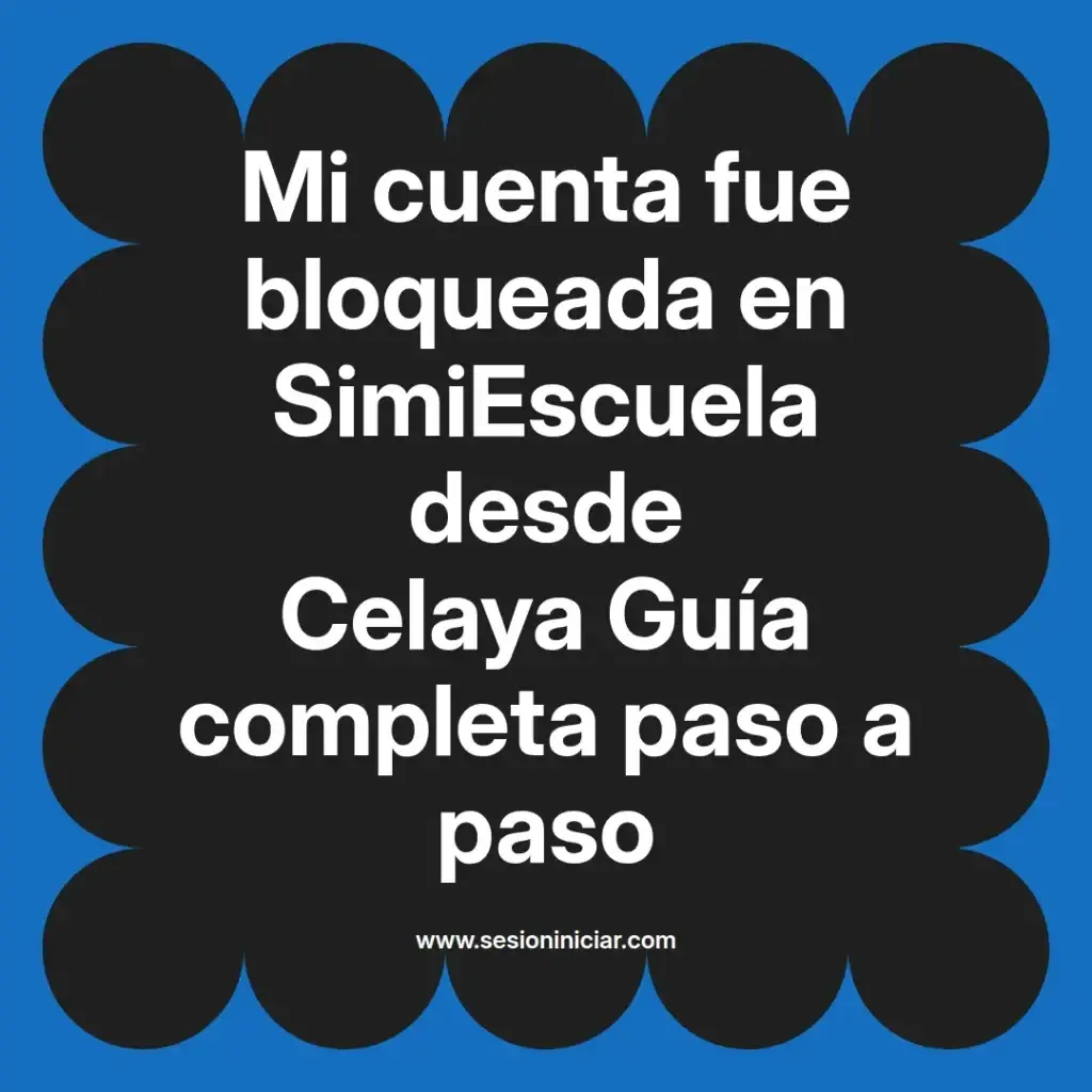 Mi cuenta fue bloqueada en SimiEscuela desde Celaya Guía completa paso a paso