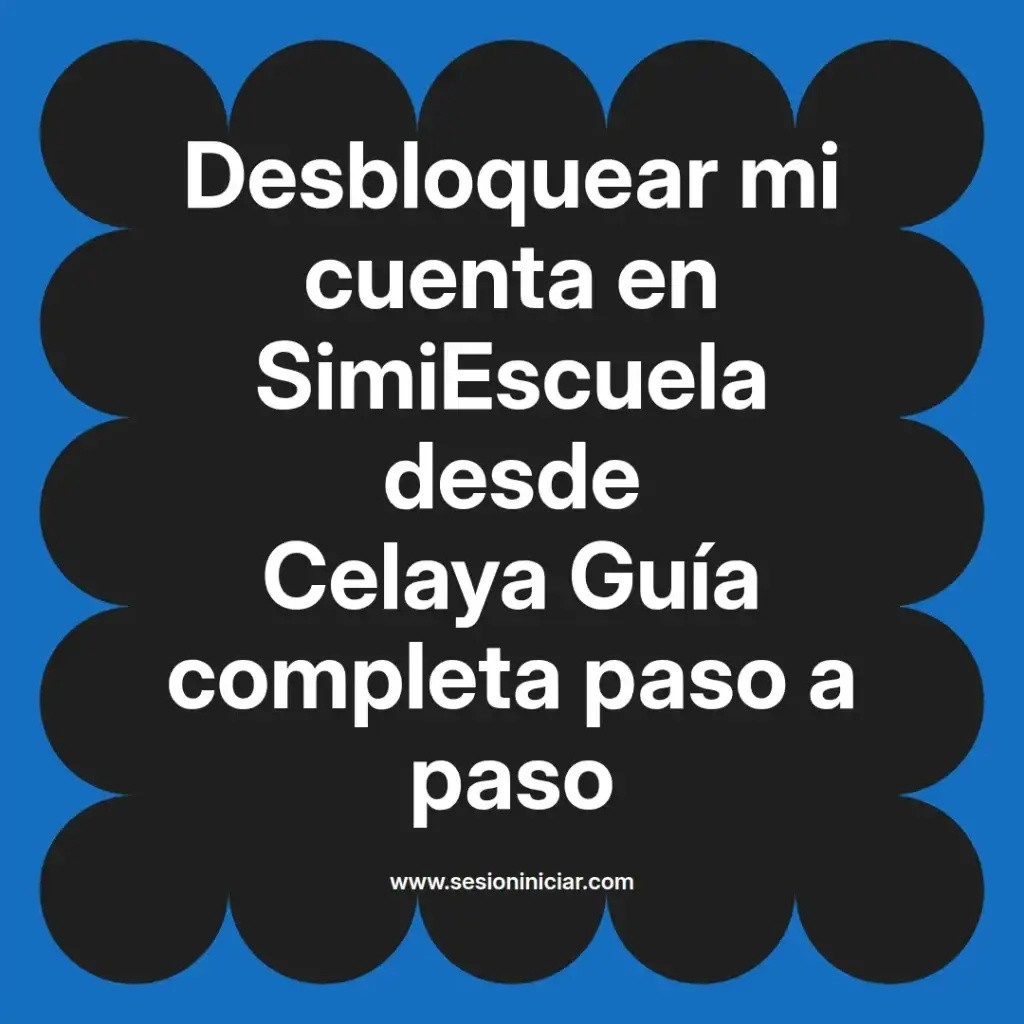 Desbloquear mi cuenta en SimiEscuela desde Celaya Guía completa paso a paso