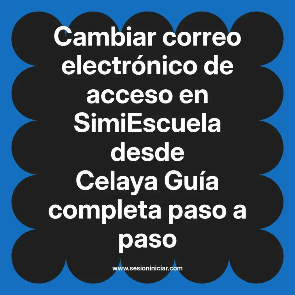 Cambiar correo electrónico de acceso en SimiEscuela desde Celaya Guía completa paso a paso