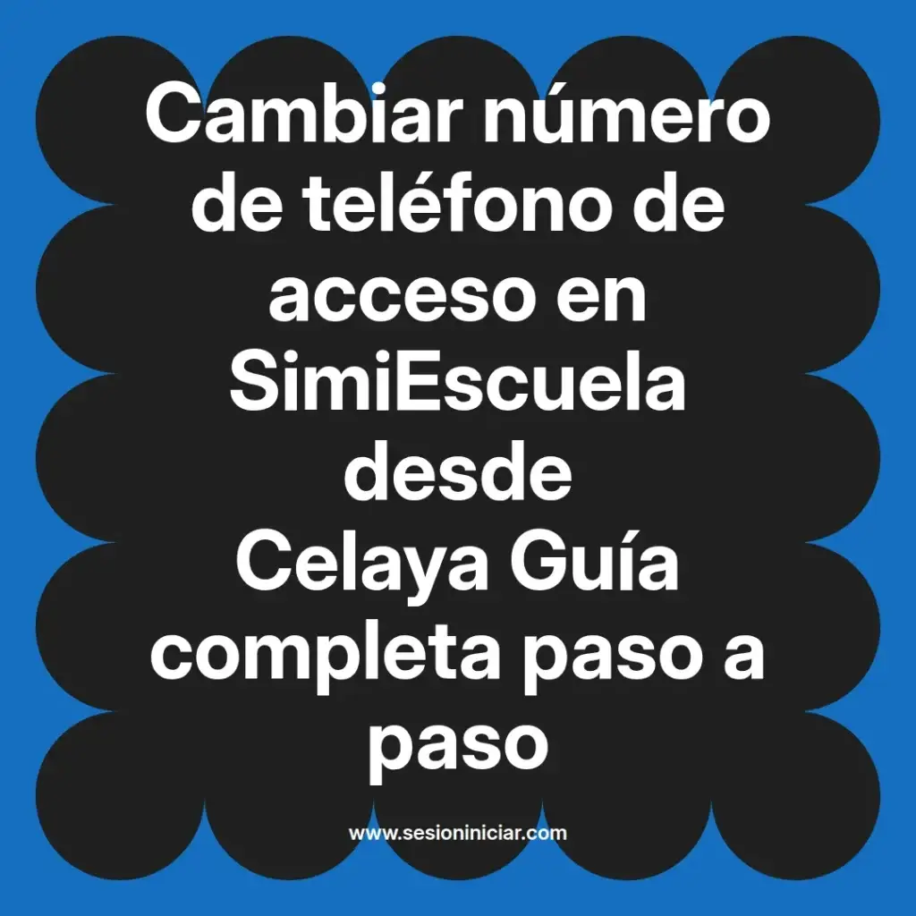 Cambiar número de teléfono de acceso en SimiEscuela desde Celaya Guía completa paso a paso