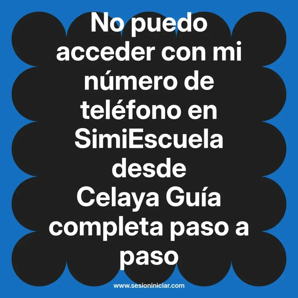 No puedo acceder con mi número de teléfono en SimiEscuela desde Celaya Guía completa paso a paso