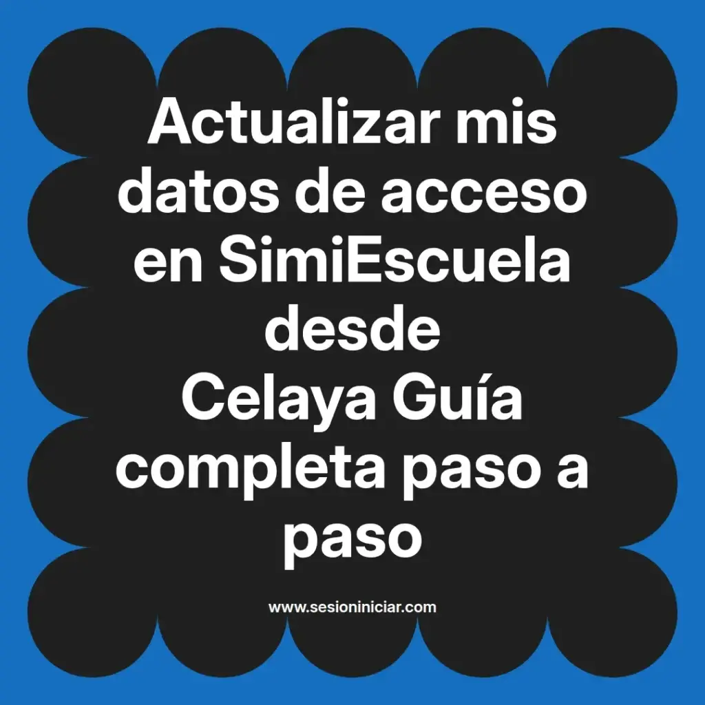 Actualizar mis datos de acceso en SimiEscuela desde Celaya Guía completa paso a paso