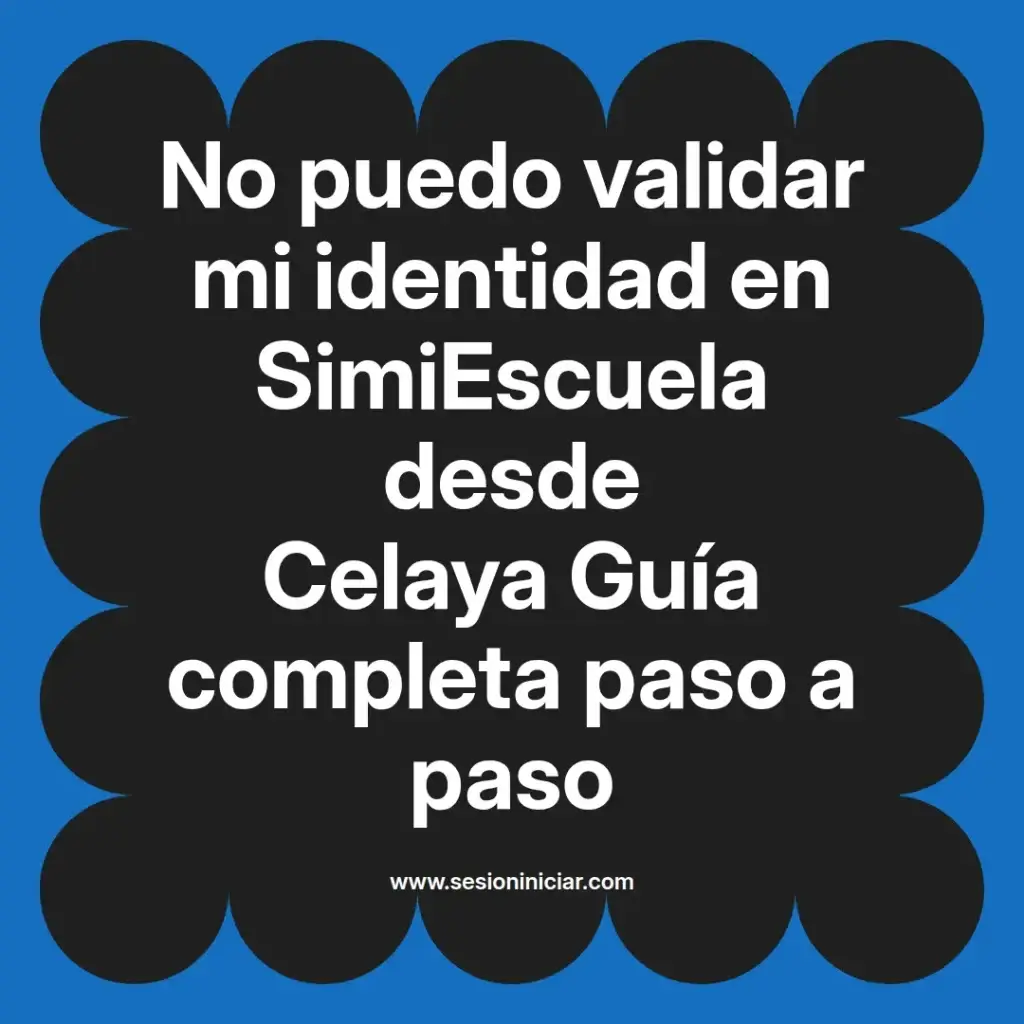 No puedo validar mi identidad en SimiEscuela desde Celaya Guía completa paso a paso