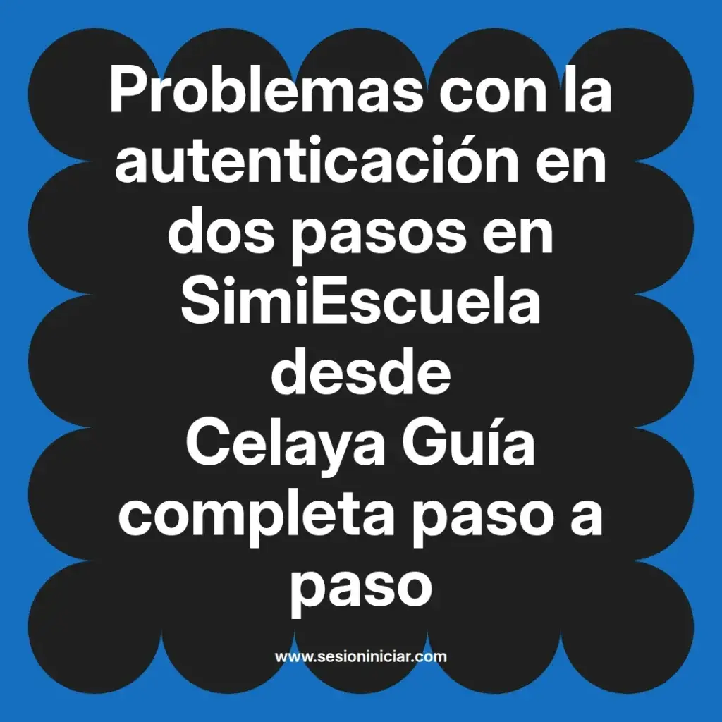 Problemas con la autenticación en dos pasos en SimiEscuela desde Celaya Guía completa paso a paso