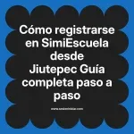 Cómo registrarse en SimiEscuela: Guía paso a paso desde Jiutepec