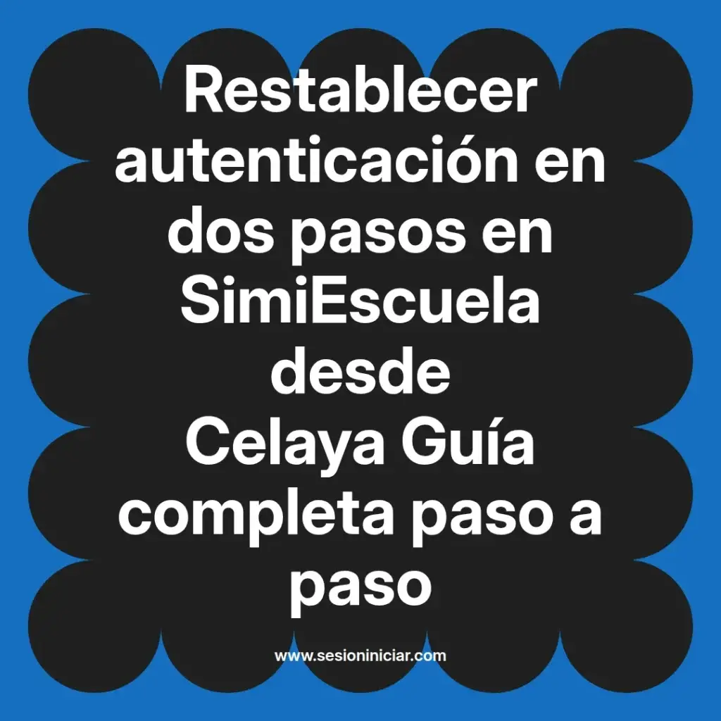 Restablecer autenticación en dos pasos en SimiEscuela desde Celaya Guía completa paso a paso