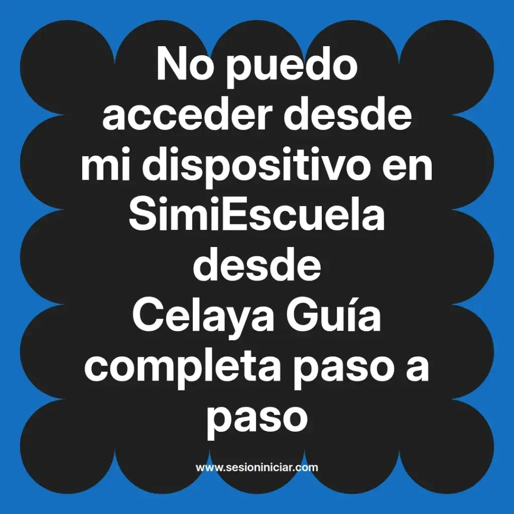 No puedo acceder desde mi dispositivo en SimiEscuela desde Celaya Guía completa paso a paso