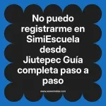 No puedo registrarme en SimiEscuela: Guía paso a paso desde Jiutepec
