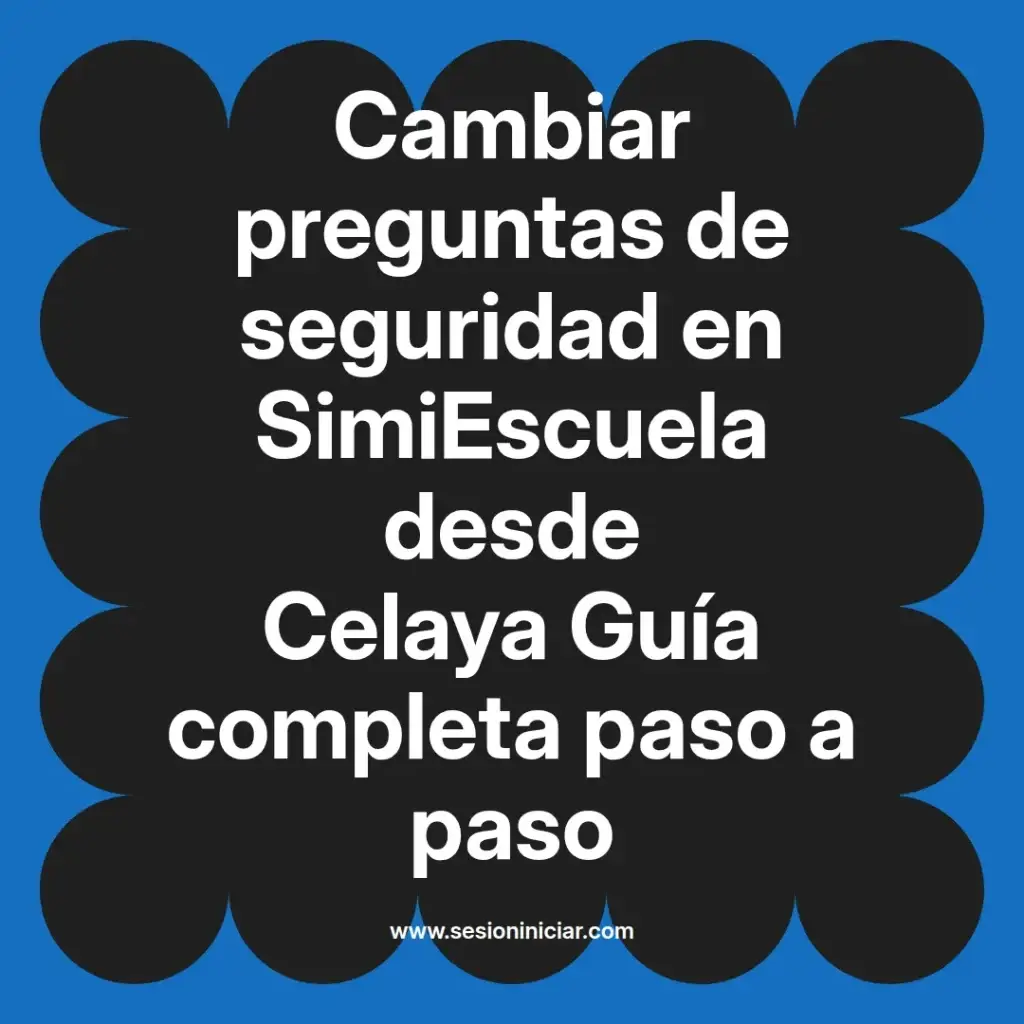 Cambiar preguntas de seguridad en SimiEscuela desde Celaya Guía completa paso a paso