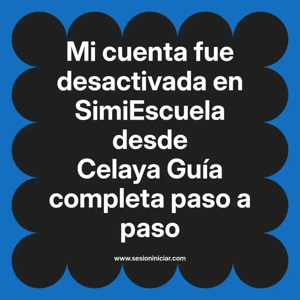 Mi cuenta fue desactivada en SimiEscuela desde Celaya Guía completa paso a paso