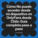No puedo acceder desde mi dispositivo en OnlyFans desde Chile: Guía completa paso a paso