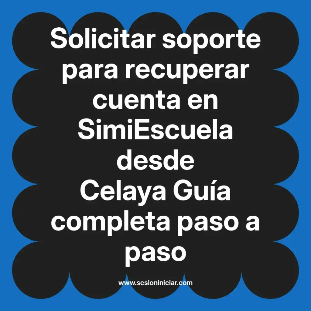 Solicitar soporte para recuperar cuenta en SimiEscuela desde Celaya Guía completa paso a paso
