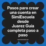 Pasos para crear una cuenta en SimiEscuela: Guía paso a paso desde Juarez