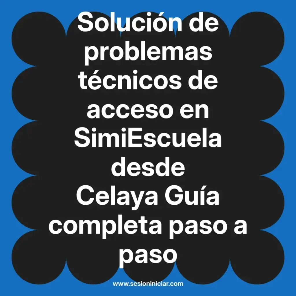 Solución de problemas técnicos de acceso en SimiEscuela desde Celaya Guía completa paso a paso