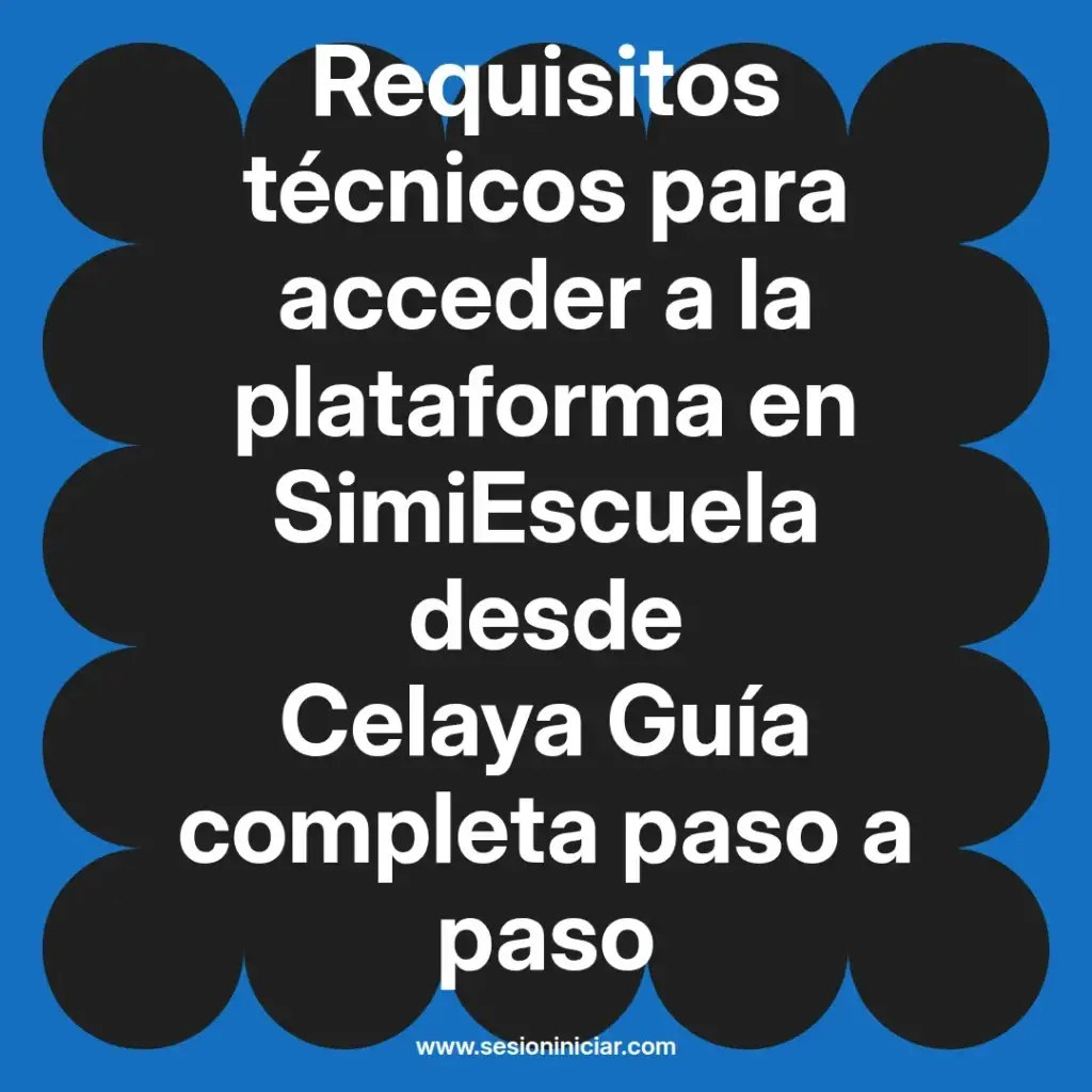 Requisitos técnicos para acceder a la plataforma en SimiEscuela desde Celaya Guía completa paso a paso
