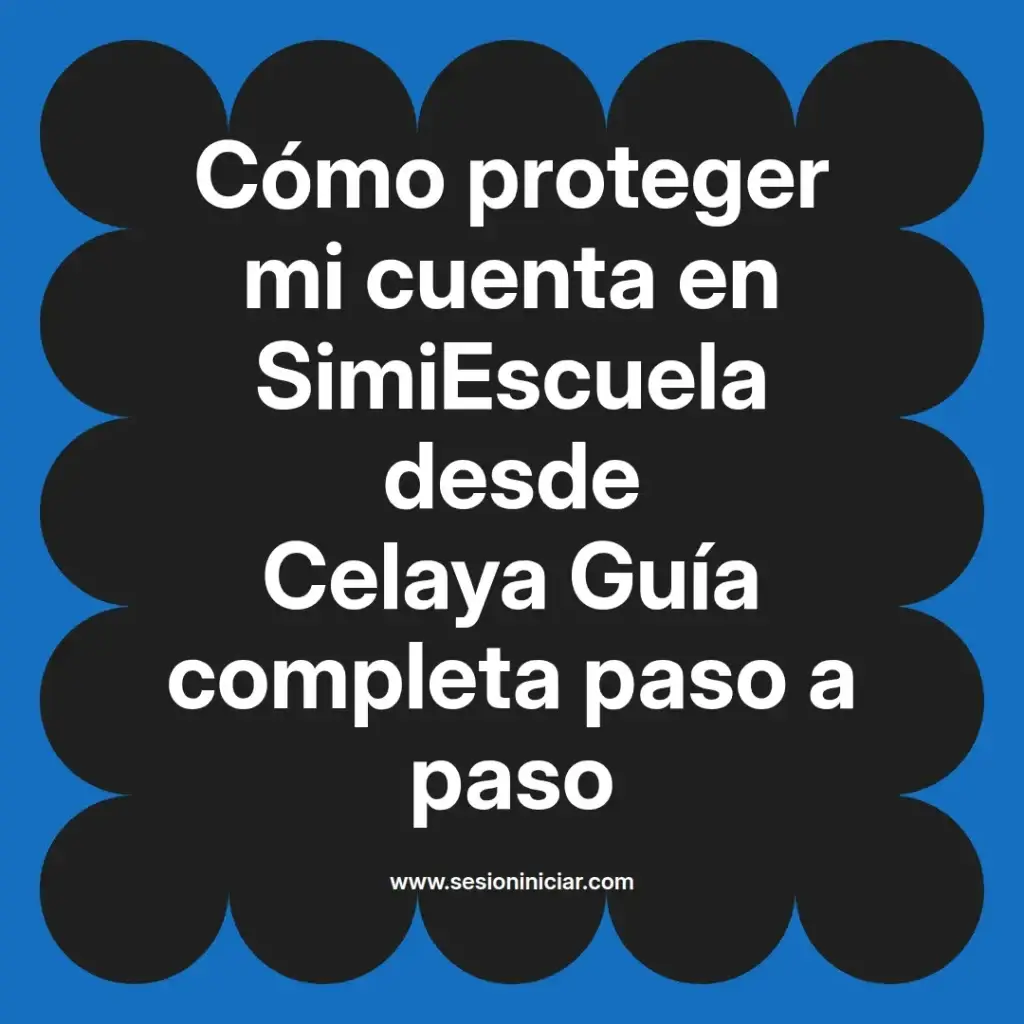 Cómo proteger mi cuenta en SimiEscuela desde Celaya Guía completa paso a paso