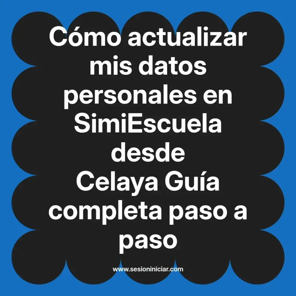 Cómo actualizar mis datos personales en SimiEscuela desde Celaya Guía completa paso a paso