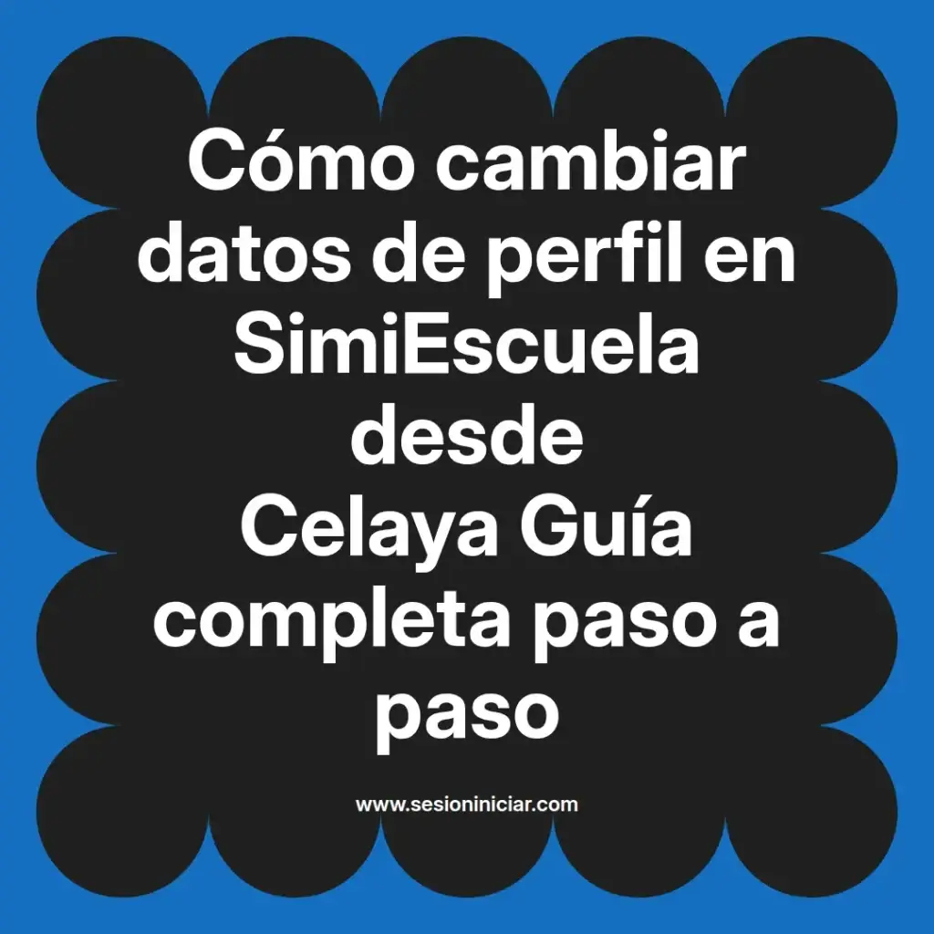Cómo cambiar datos de perfil en SimiEscuela desde Celaya Guía completa paso a paso