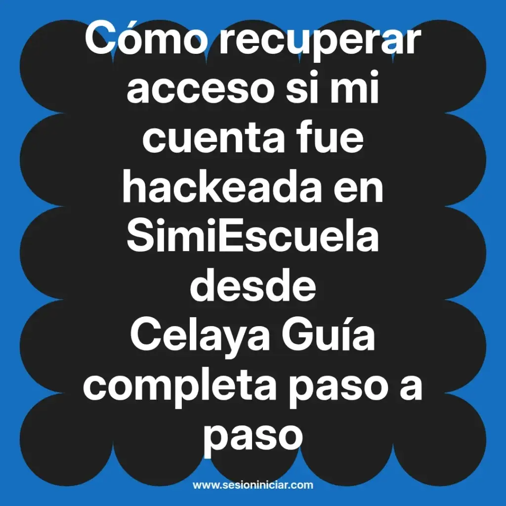 Cómo recuperar acceso si mi cuenta fue hackeada en SimiEscuela desde Celaya Guía completa paso a paso