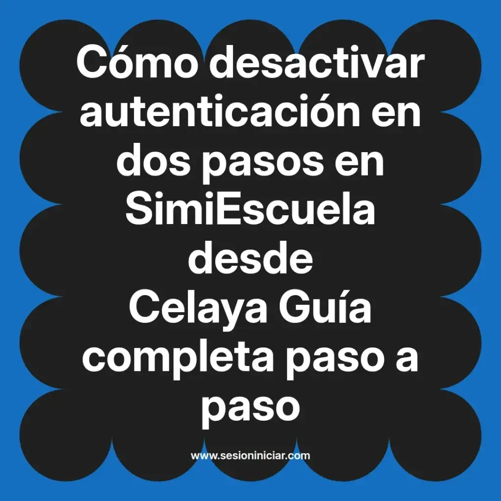 Cómo desactivar autenticación en dos pasos en SimiEscuela desde Celaya Guía completa paso a paso
