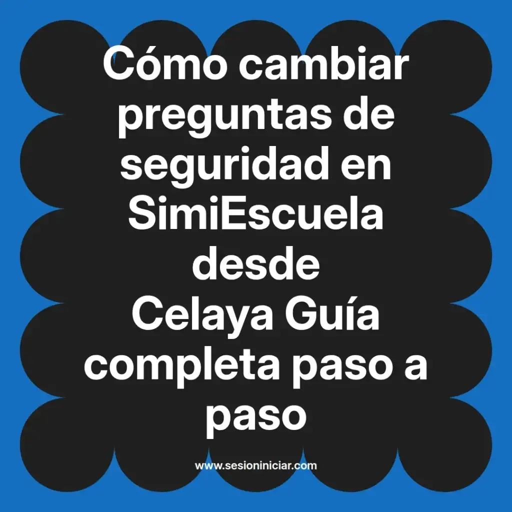 Cómo cambiar preguntas de seguridad en SimiEscuela desde Celaya Guía completa paso a paso
