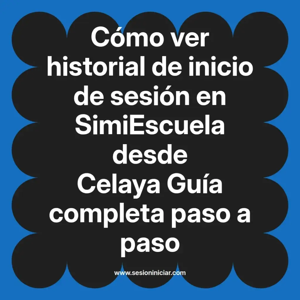 Cómo ver historial de inicio de sesión en SimiEscuela desde Celaya Guía completa paso a paso