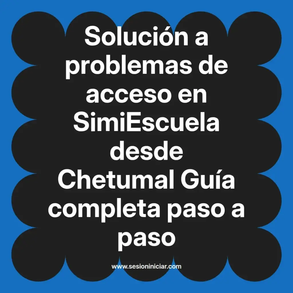 Solución a problemas de acceso en SimiEscuela desde Chetumal Guía completa paso a paso