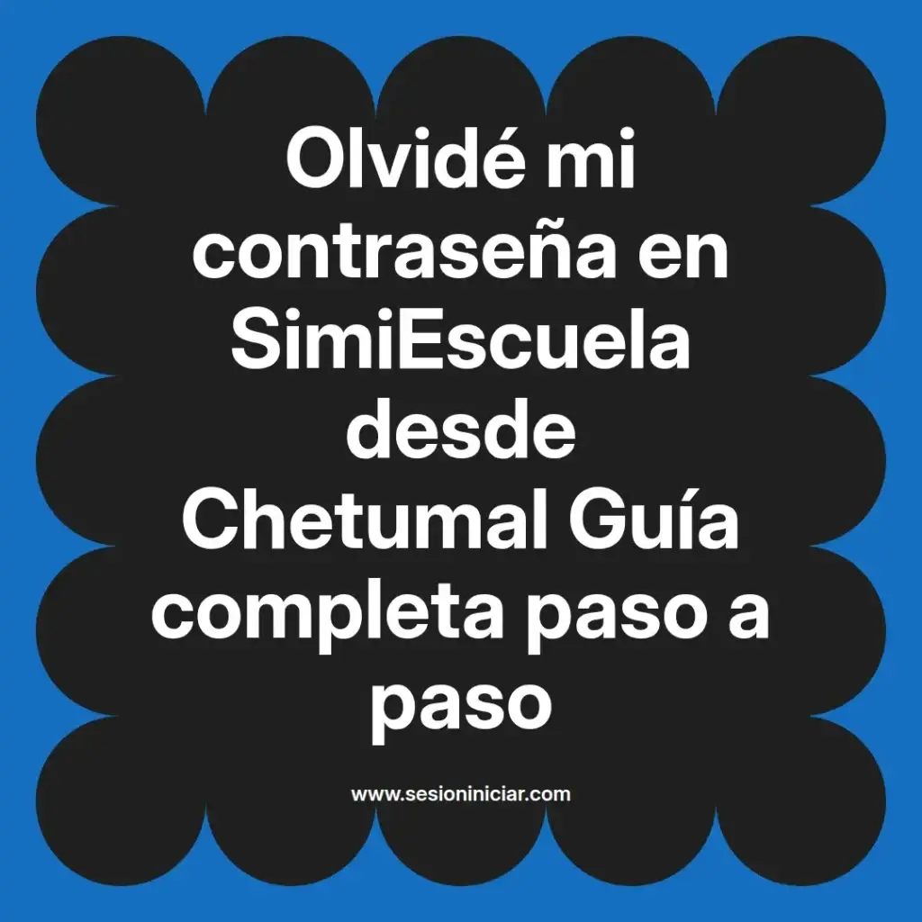 Olvidé mi contraseña en SimiEscuela desde Chetumal Guía completa paso a paso