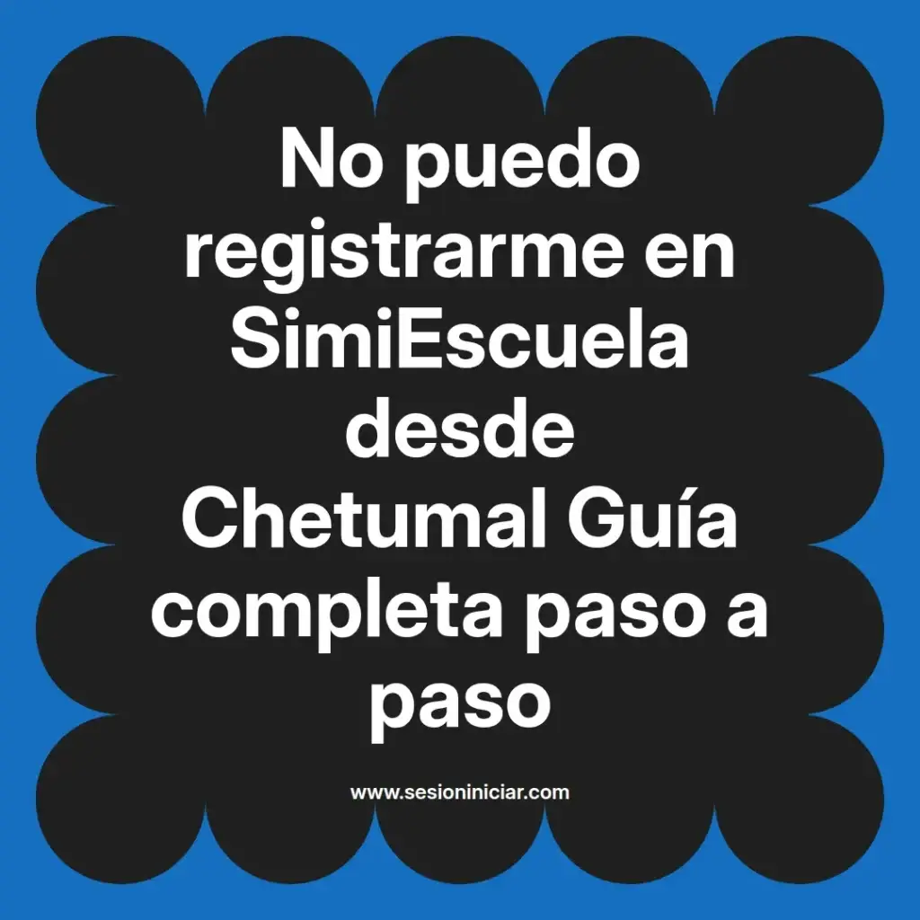 No puedo registrarme en SimiEscuela desde Chetumal Guía completa paso a paso