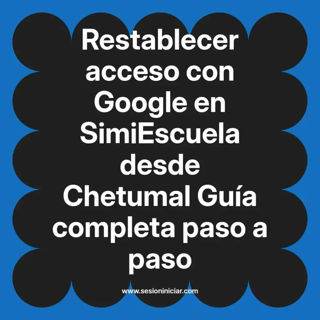 Restablecer acceso con Google en SimiEscuela desde Chetumal Guía completa paso a paso