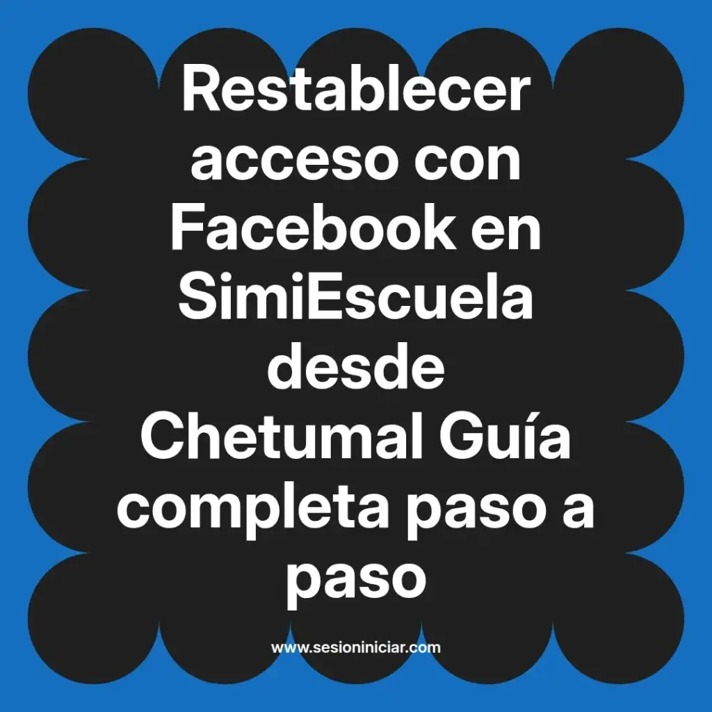 Restablecer acceso con Facebook en SimiEscuela desde Chetumal Guía completa paso a paso