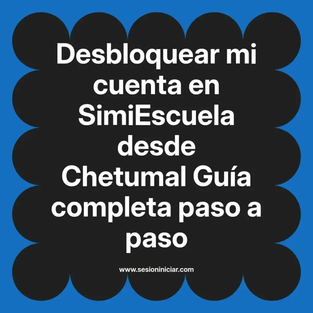 Desbloquear mi cuenta en SimiEscuela desde Chetumal Guía completa paso a paso