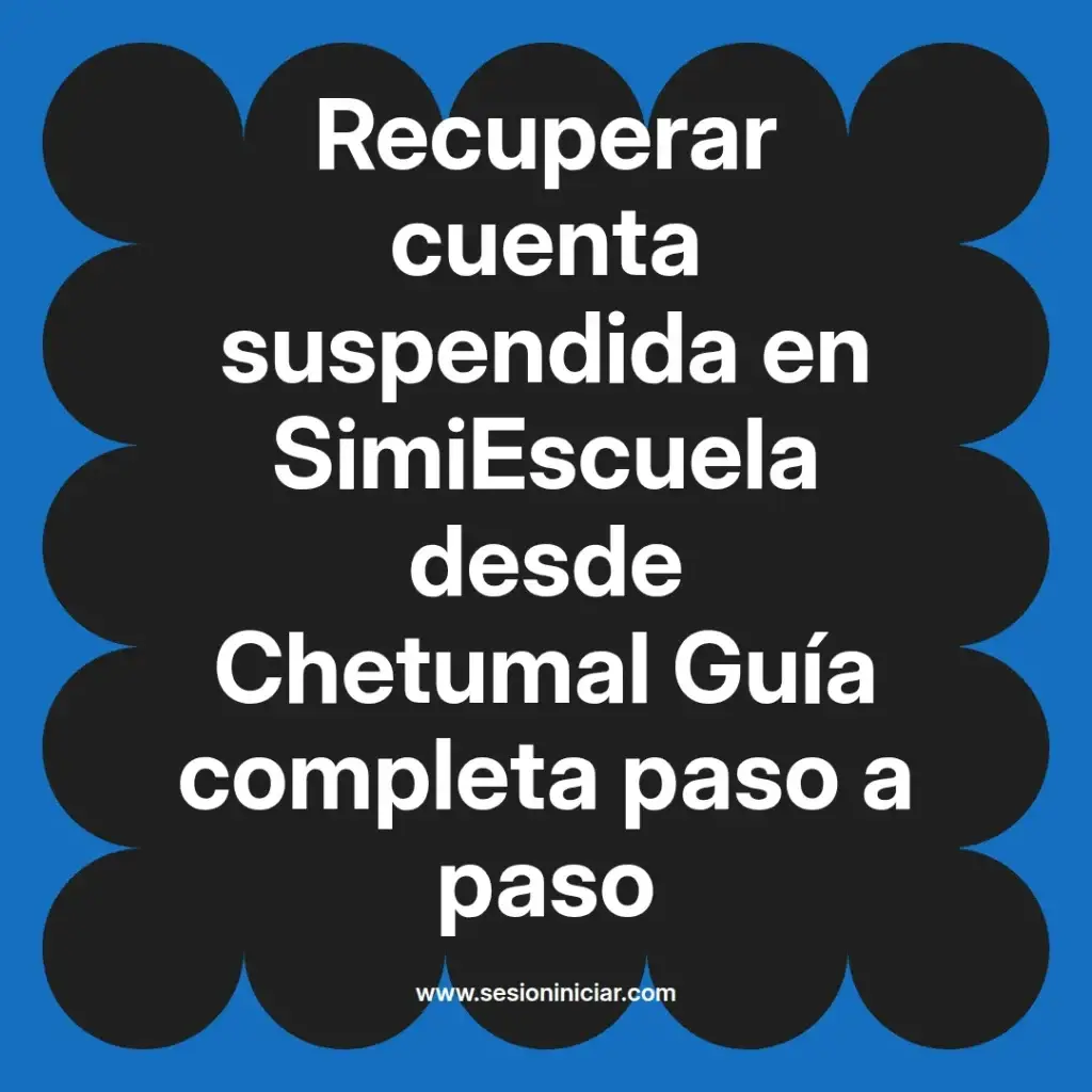 Recuperar cuenta suspendida en SimiEscuela desde Chetumal Guía completa paso a paso