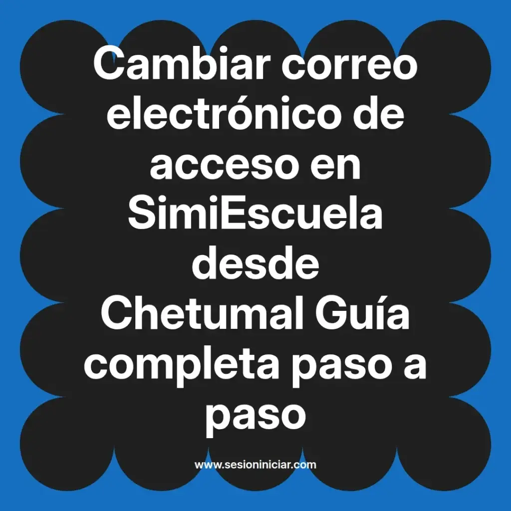 Cambiar correo electrónico de acceso en SimiEscuela desde Chetumal Guía completa paso a paso