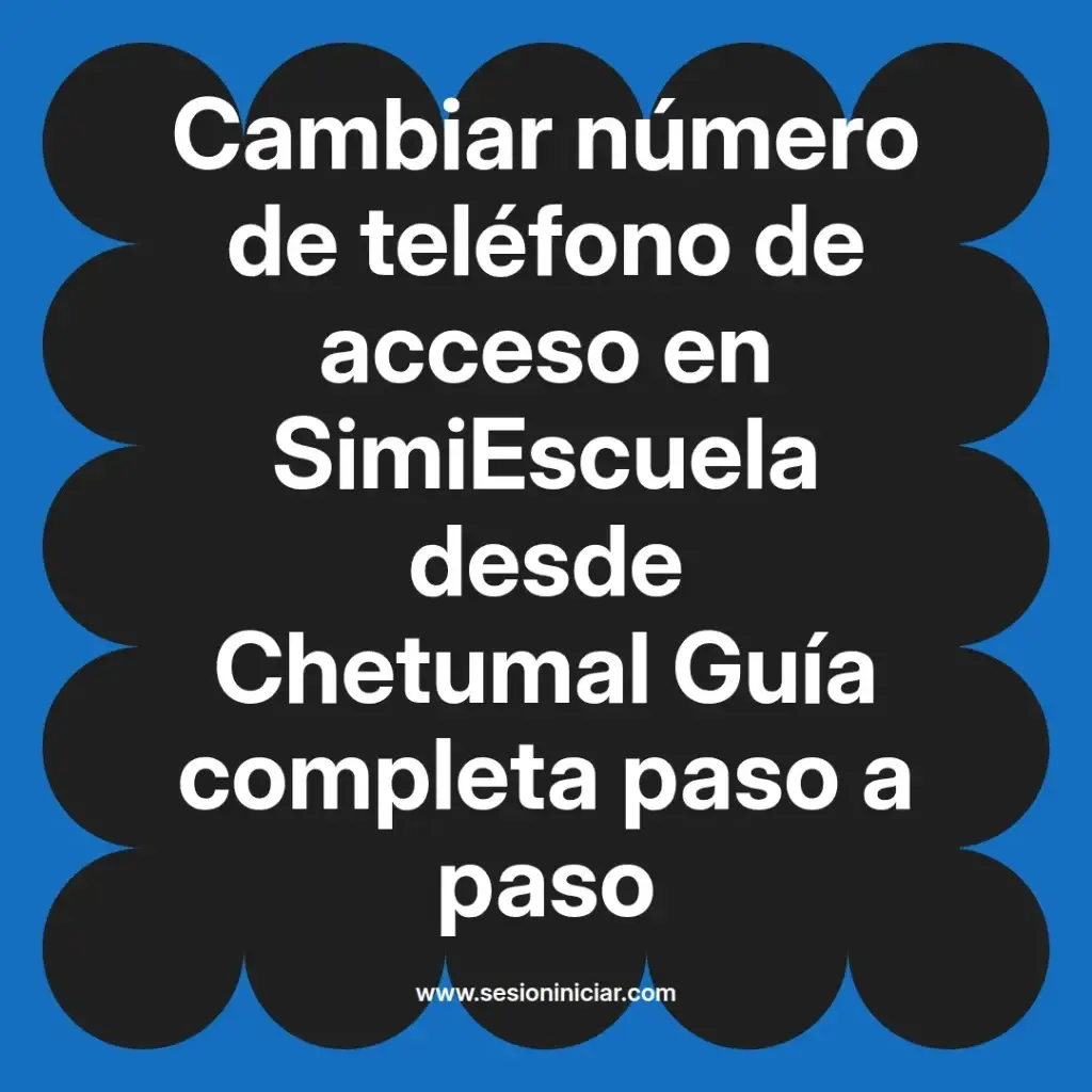 Cambiar número de teléfono de acceso en SimiEscuela desde Chetumal Guía completa paso a paso