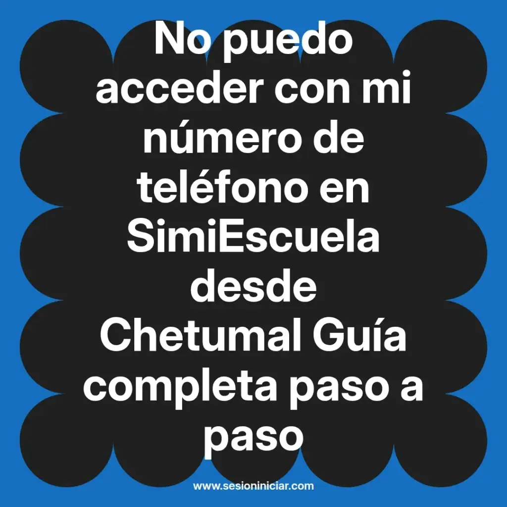 No puedo acceder con mi número de teléfono en SimiEscuela desde Chetumal Guía completa paso a paso