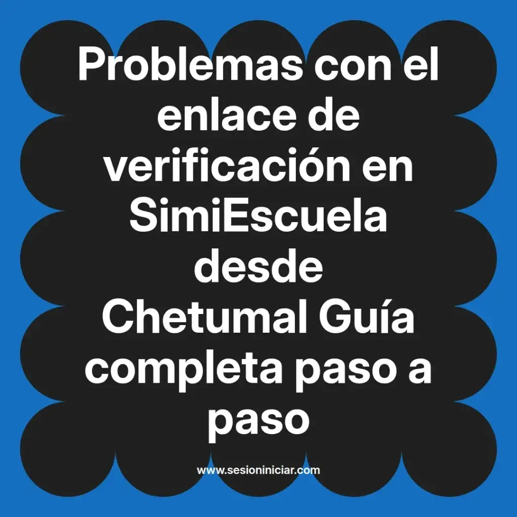 Problemas con el enlace de verificación en SimiEscuela desde Chetumal Guía completa paso a paso