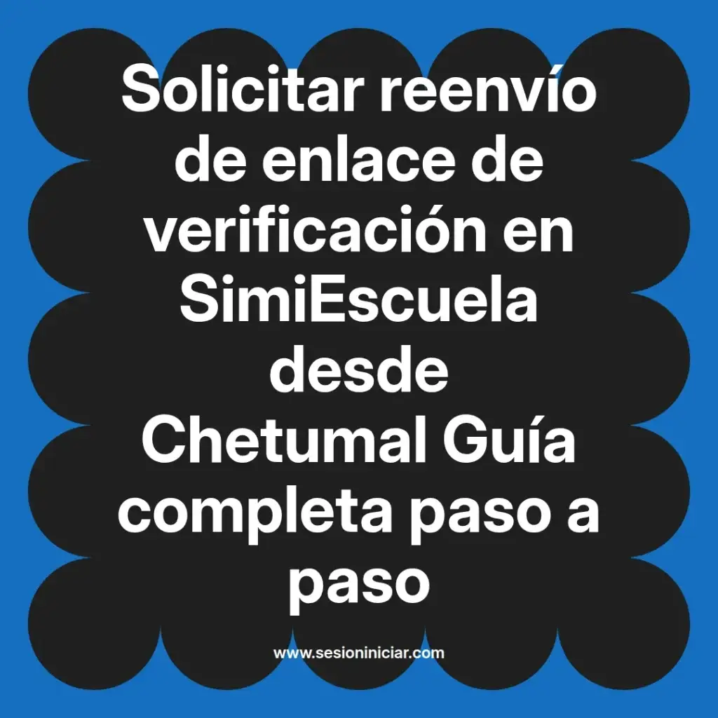 Solicitar reenvío de enlace de verificación en SimiEscuela desde Chetumal Guía completa paso a paso