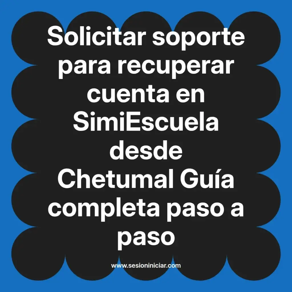 Solicitar soporte para recuperar cuenta en SimiEscuela desde Chetumal Guía completa paso a paso