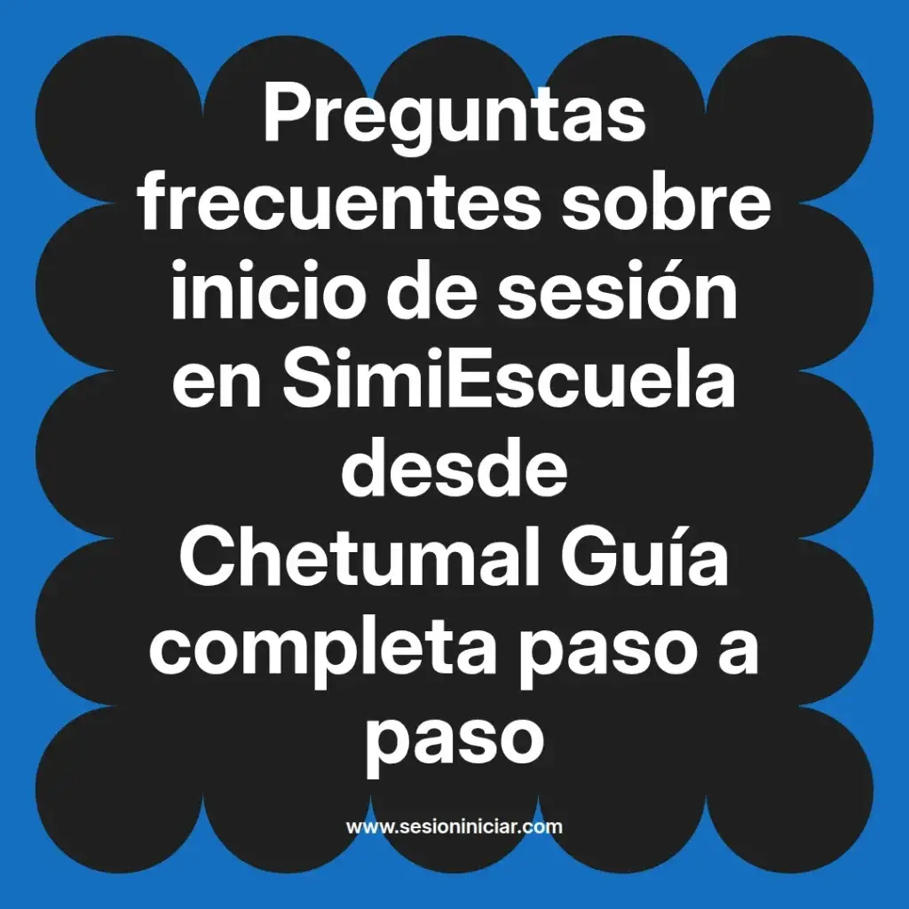 Preguntas frecuentes sobre inicio de sesión en SimiEscuela desde Chetumal Guía completa paso a paso