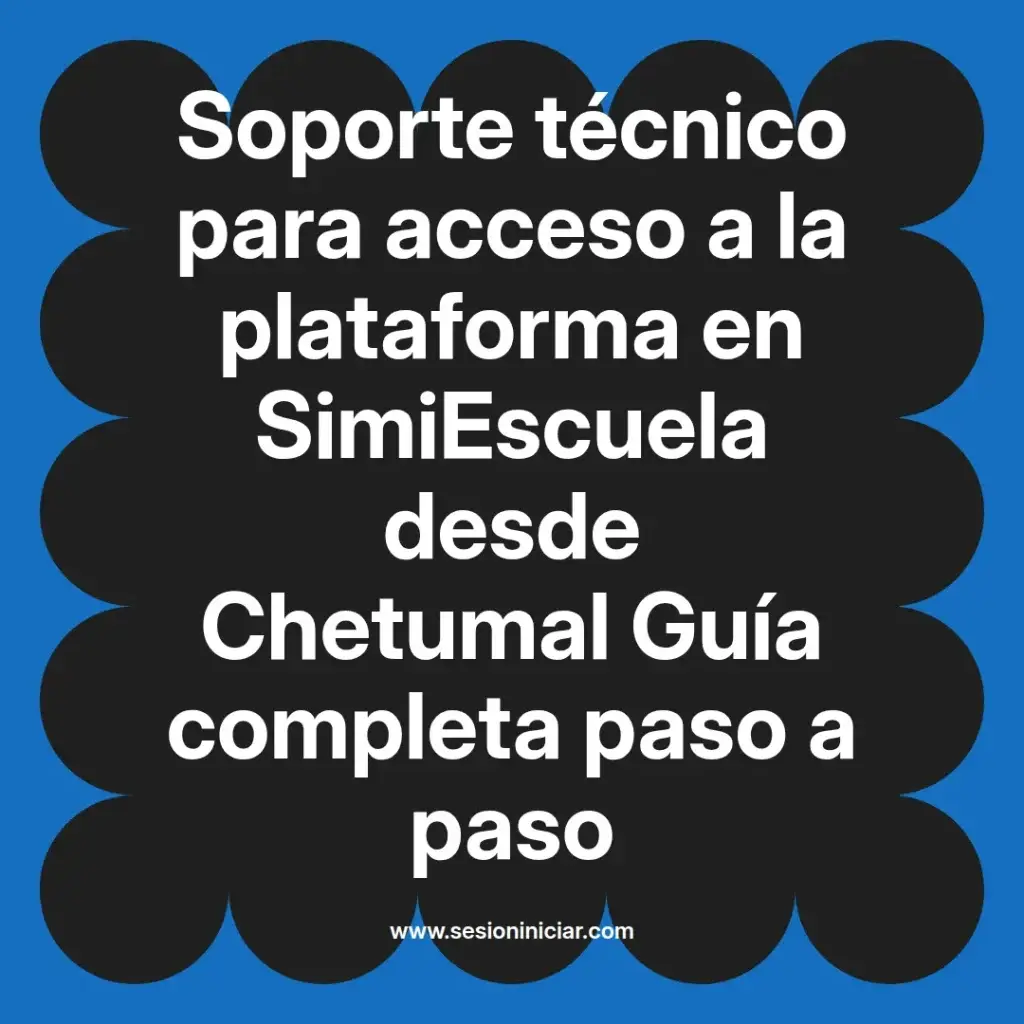 Soporte técnico para acceso a la plataforma en SimiEscuela desde Chetumal Guía completa paso a paso