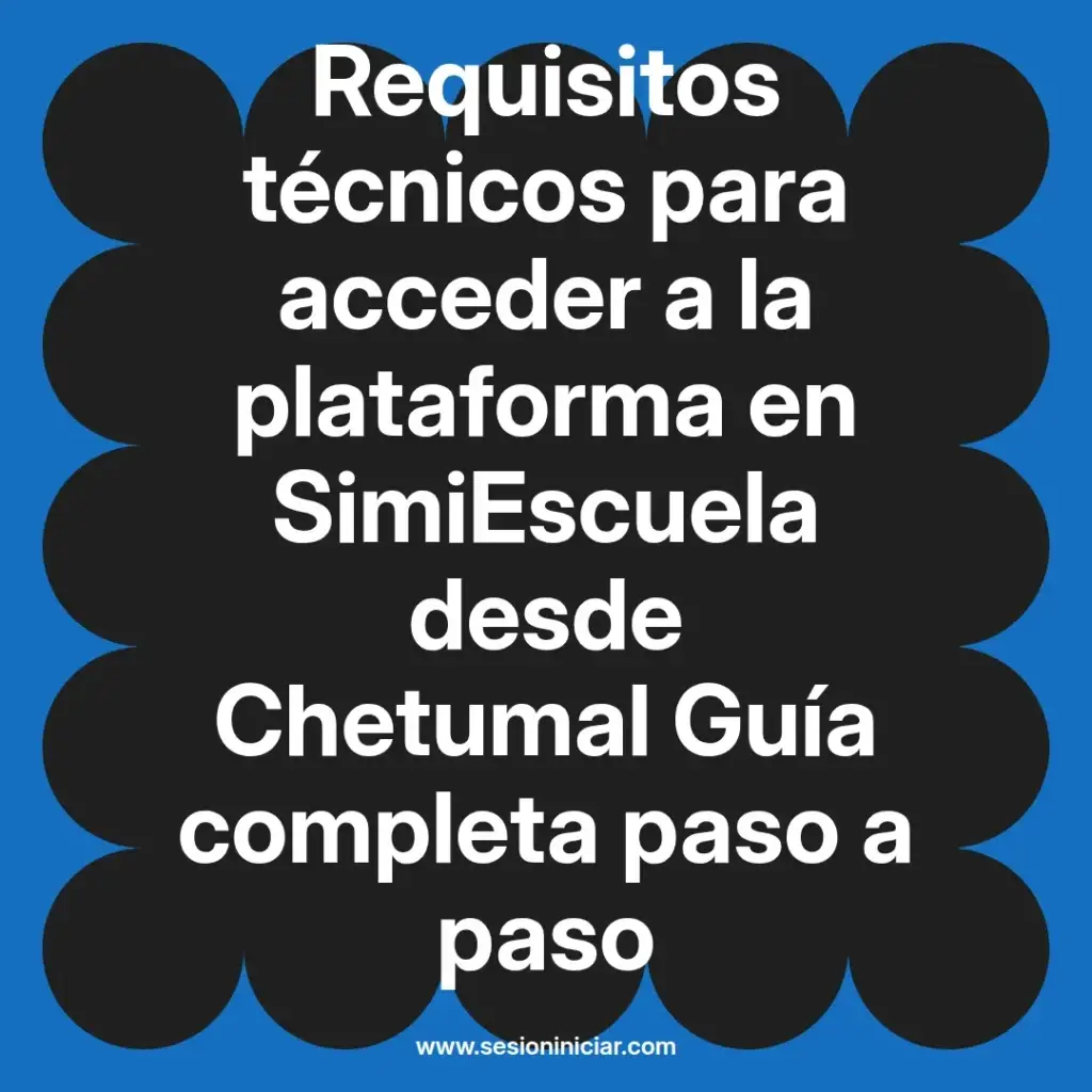 Requisitos técnicos para acceder a la plataforma en SimiEscuela desde Chetumal Guía completa paso a paso