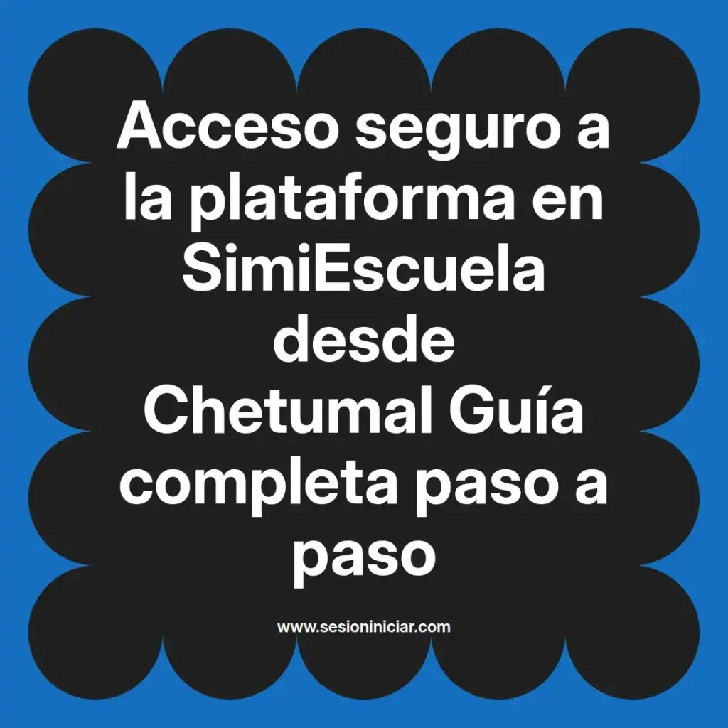 Acceso seguro a la plataforma en SimiEscuela desde Chetumal Guía completa paso a paso