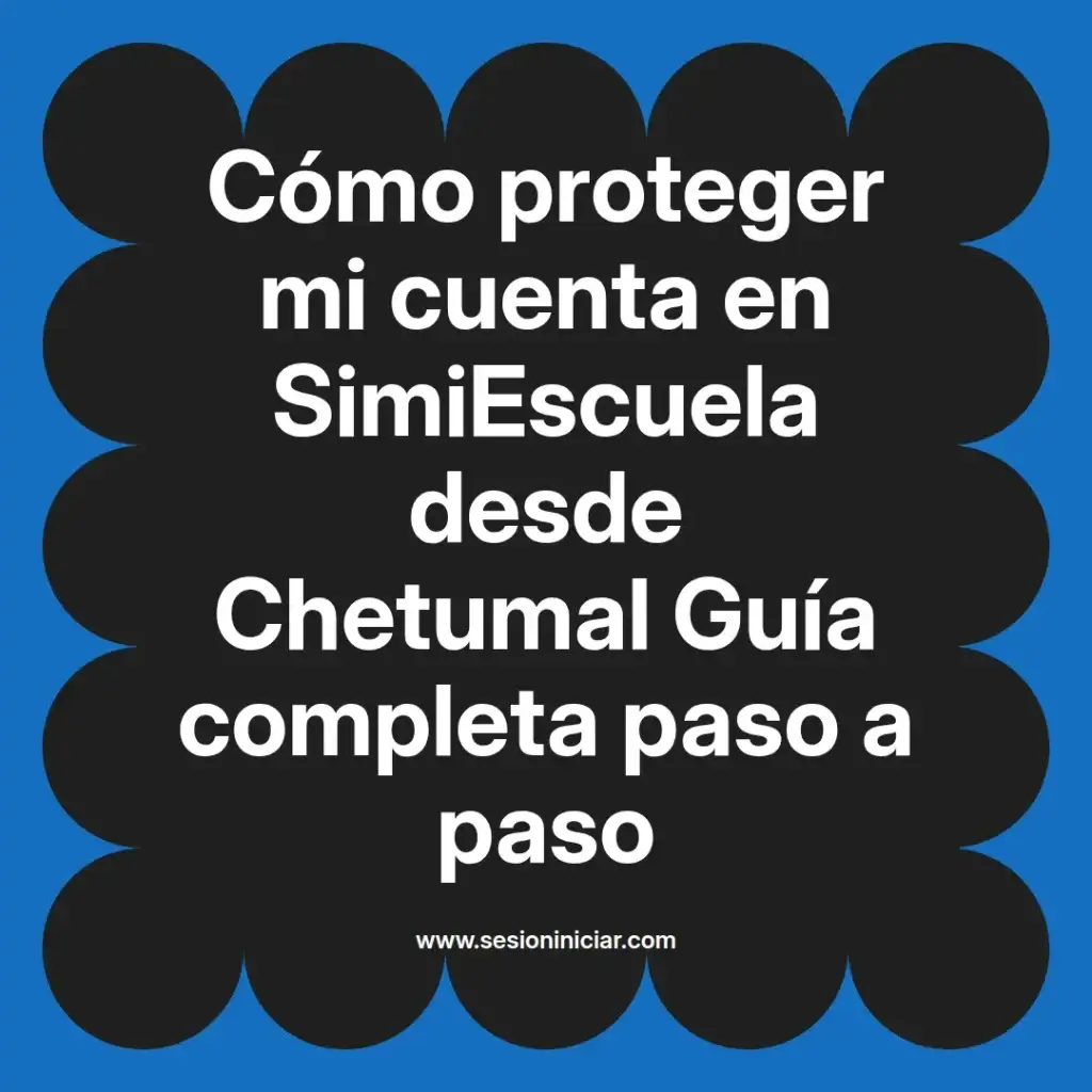 Cómo proteger mi cuenta en SimiEscuela desde Chetumal Guía completa paso a paso